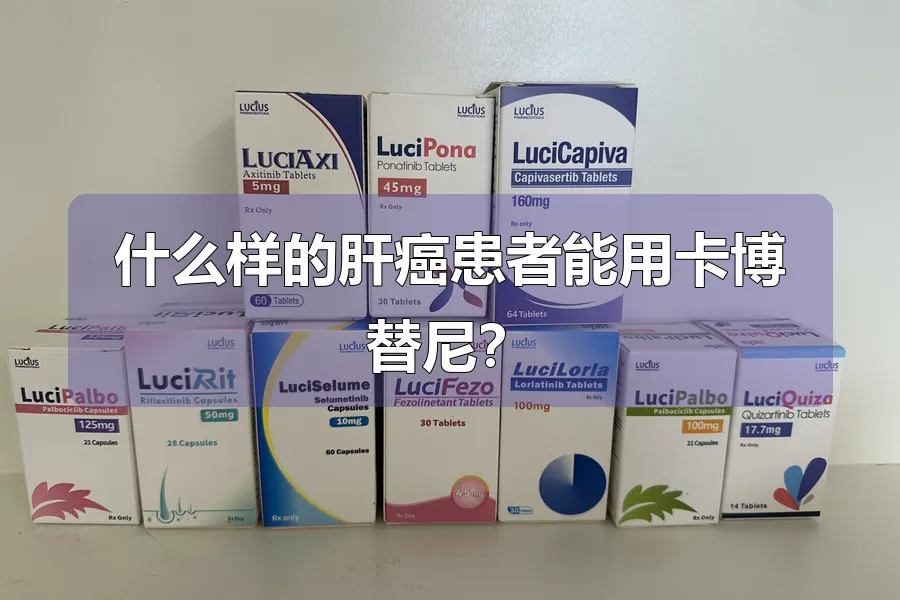 什么样的肝癌患者能用卡博替尼？